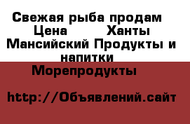 Свежая рыба продам › Цена ­ 60 - Ханты-Мансийский Продукты и напитки » Морепродукты   